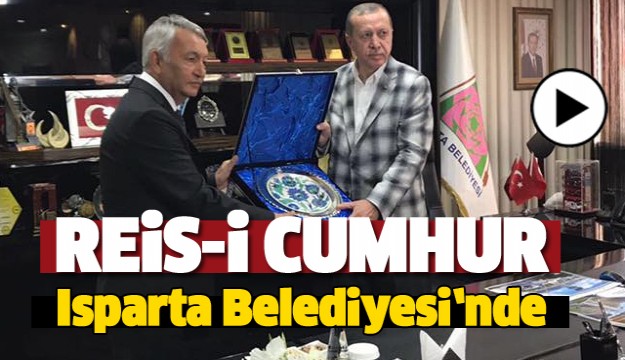 CUMHURBAŞKANI ISPARTA BELEDİYESİ'Nİ ZİYARET ETTİ