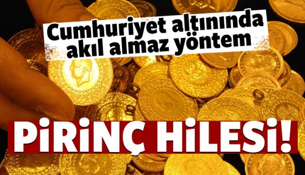 Cumhuriyet altınında akıl almaz 'pirinç' hilesi!