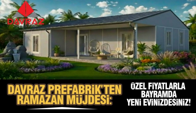 DAVRAZ PREFABRİK&rsquo;TEN RAMAZAN M&Uuml;JDESİ: &Ouml;ZEL FİYATLARLA BAYRAMDA YENİ EVİNİZDESİNİZ!
