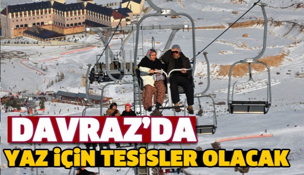 DAVRAZ'DA YAZ İÇİN TESİSLER OLACAK