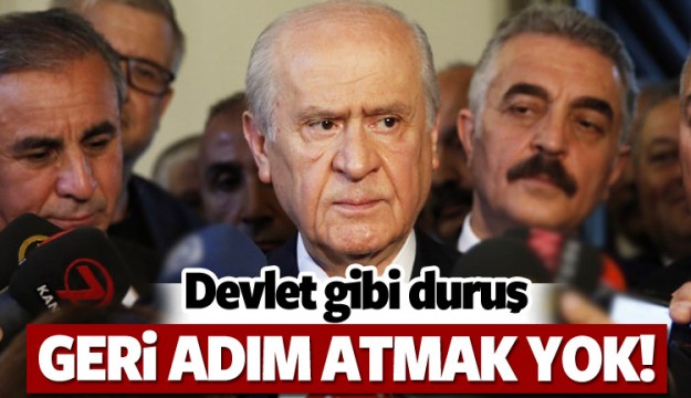 Devlet Bahçeli: Geri adım atmak yok!