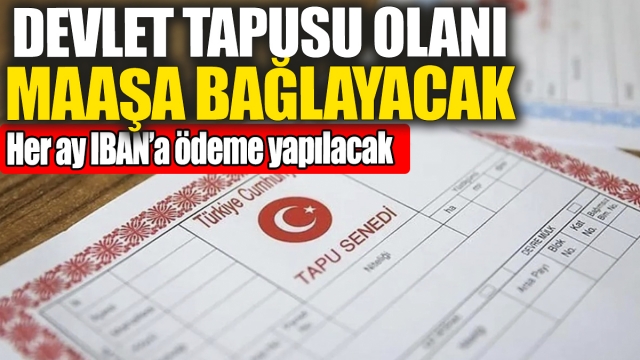 Devlet Tapusu Olanlara Aylık Ödeme Yapacak