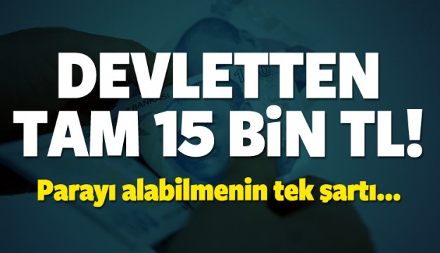 Devletten 15 bin TL! İşte almak için tek şart...