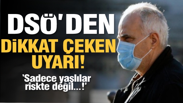 Dikkat çeken uyarı! '' Sadece yaşlılar riskte değil''