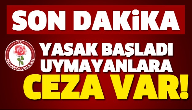 DİKKAT ISPARTA! O YASAK BAŞLADI