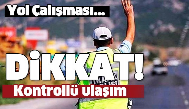 DİKKAT! ISPARTA'DA BU YOL TRAFİĞE KAPALI