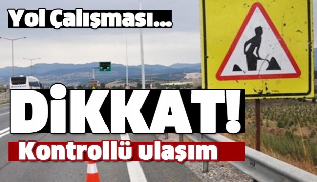 DİKKAT! ISPARTA'DA BU YOLDA ÇALIŞMA VAR