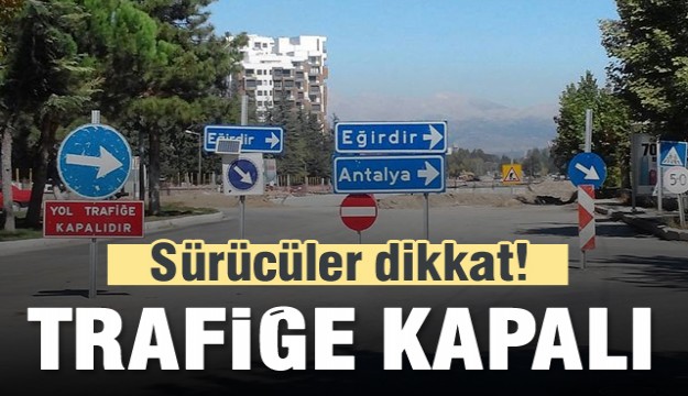 DİKKAT ISPARTA'DA TRAFİĞE KAPALI YOL!