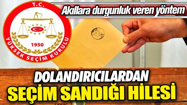 DOLANDIRICILARIN SEÇİM SANDIĞI TUZAĞI: AKILLARA DURGUNLUK VEREN YÖNTEM