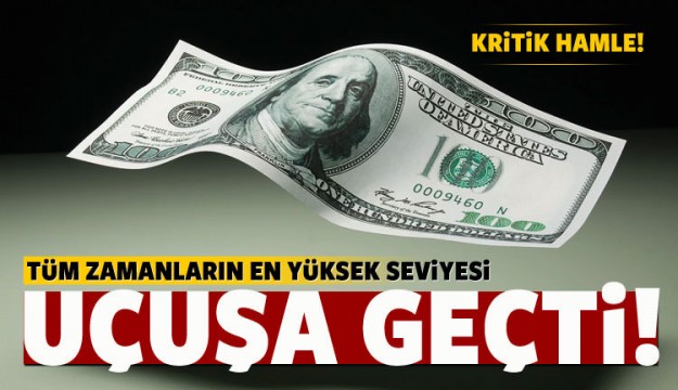 DOLAR UÇUŞA GEÇTİ! TÜM ZAMANLARIN EN YÜKSEK SEVİYESİ