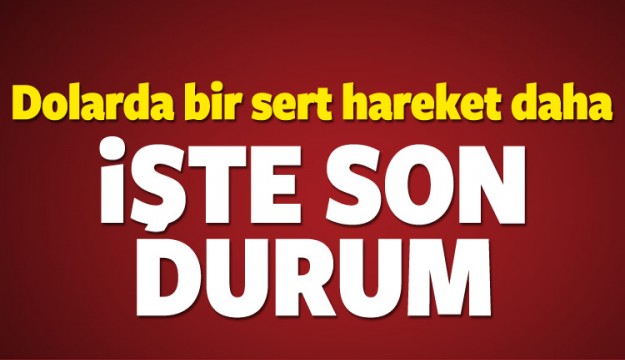 Dolarda bir sert hareket daha! İşte son durum