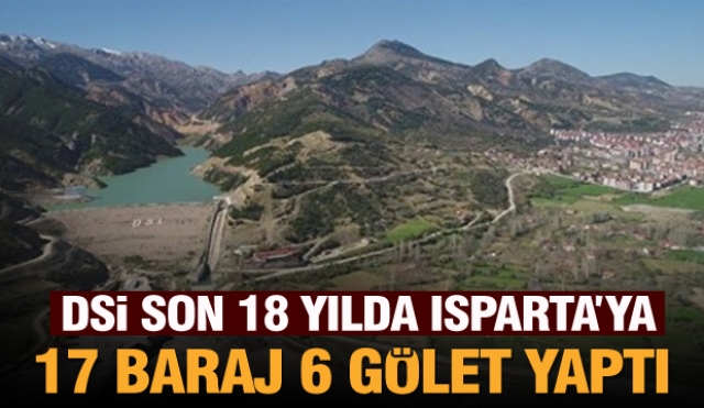 DSİ SON 18 YILDA ISPARTA’YA 17 BARAJ 6 GÖLET YAPTI