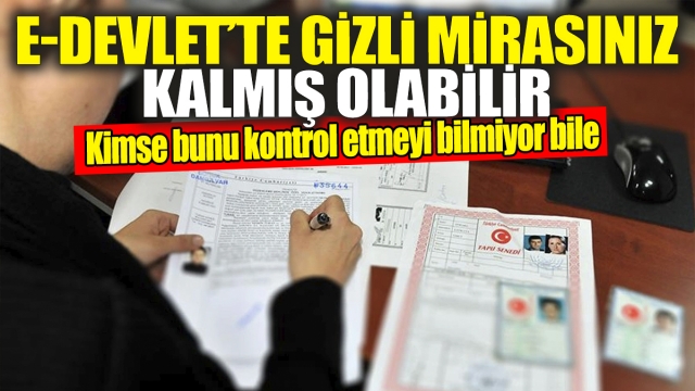 e-Devlet'te gizli mirasınız kalmış olabilir 'Kimse bunu kontrol etmeyi bile bilmiyor'