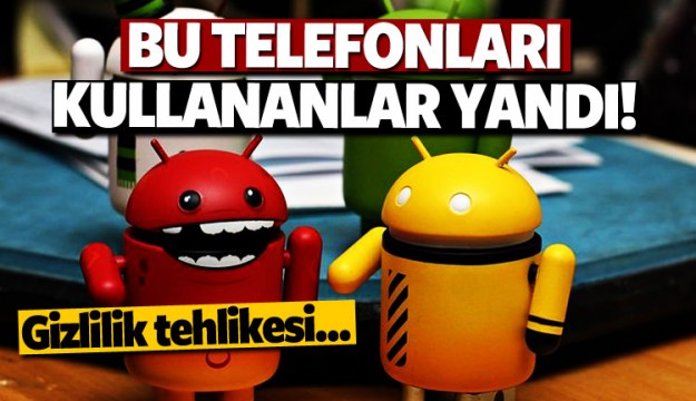 Eğer bu telefonları kullanıyorsanız...