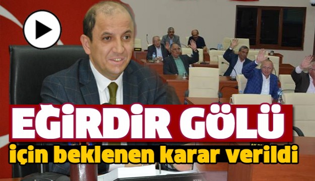 EĞİRDİR GÖLÜ İÇİN BEKLENEN KARAR VERİLDİ 