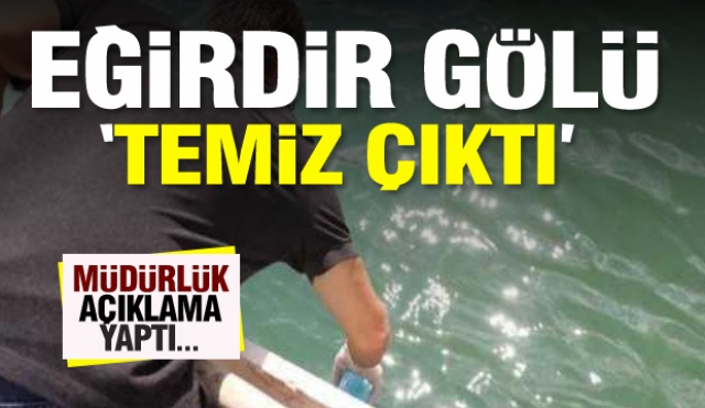 EĞİRDİR GÖLÜ TEMİZ ÇIKTI: MÜDÜRLÜK'TEN AÇIKLAMA GELDİ...