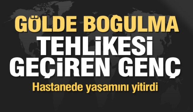 Eğirdir Gölü'nde boğulma tehlikesi geçiren genç hastanede yaşamını yitirdi