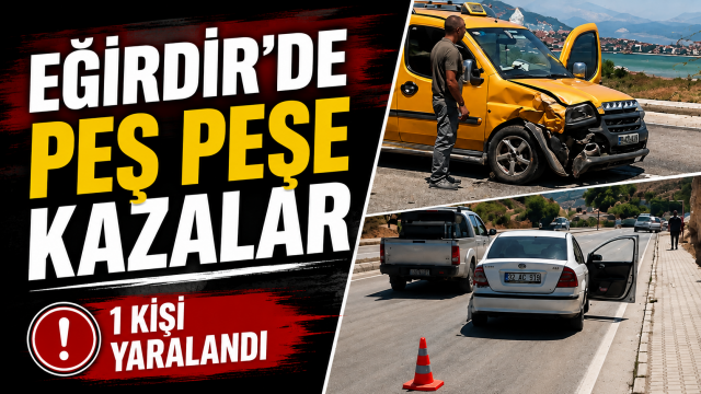 Eğirdir'de Peş Peşe Kazalar: 1 Yaralı