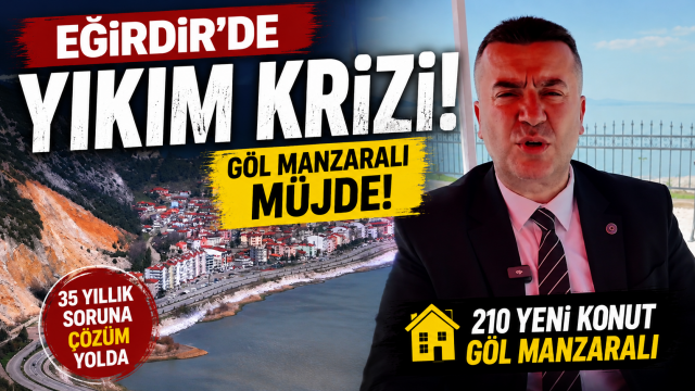 Eğirdir'de Yıkım Krizi: Başkan &Ouml;zer'den G&ouml;l Manzaralı M&uuml;jde!