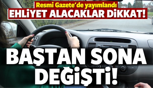 EHLİYET ALACAKLAR DİKKAT! BAŞTAN SONA DEĞİŞTİ