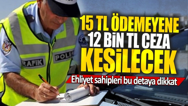 Ehliyet Sahiplerine Önemli Uyarı: 15 TL Ücretini Ödemeyenlere 12 Bin TL Ceza