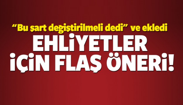 EHLİYETLER İÇİN FLAŞ ÖNERİ!