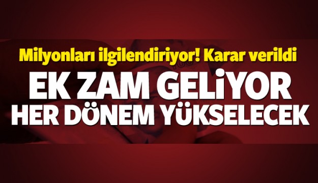 Ek zam geliyor! Her dönem yükselecek