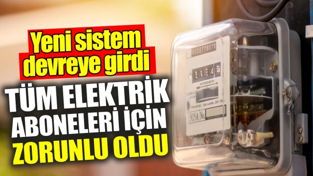 Elektrik Aboneleri İçin Zorunlu Yeni Sistem Devrede