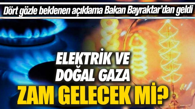 Elektrik ve Doğal Gaze Zam Geliyor mu?