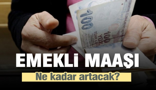 Emekli maaşı ne kadar artacak?