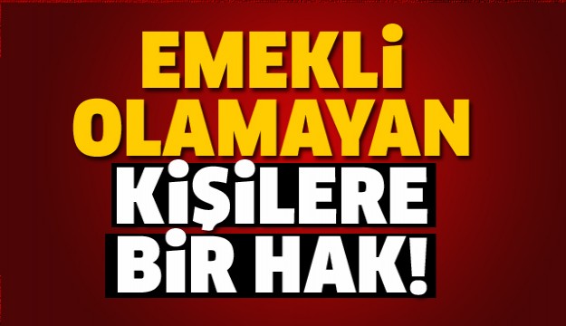 EMEKLİ OLAMAYANLARA MÜJDE!