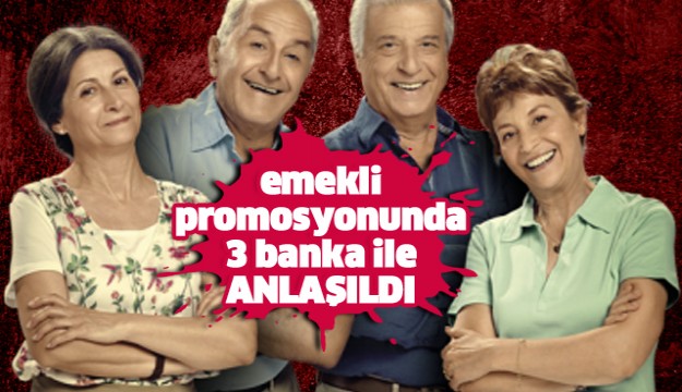 EMEKLİ PROMOSYONUNDA 3 BANKA İLE ANLAŞILDI