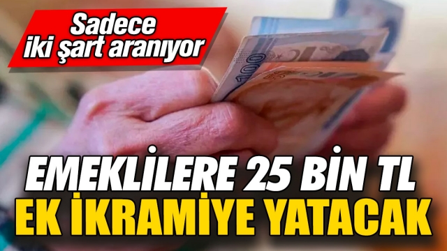 Emeklilere Özel Ek İkramiye: 25.000 TL!