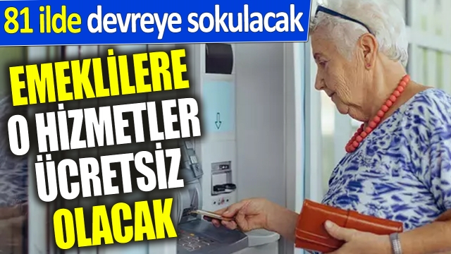 Emeklilere Özel Ücretsiz Hizmetler Geliyor! 81 İlde Uygulanacak