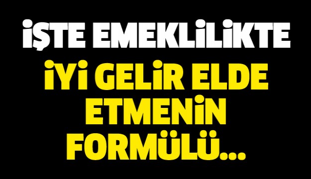 Emeklilikte iyi gelirin formülü