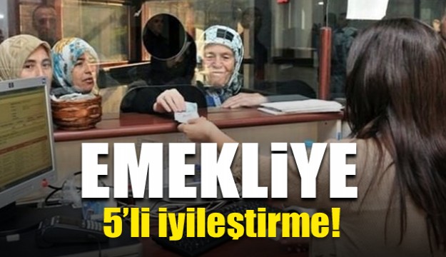 Emekliye 5’li iyileştirme