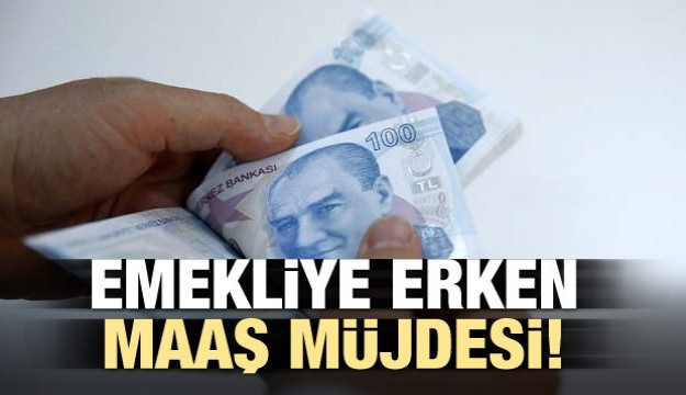 Emekliye erken maaş müjdesi