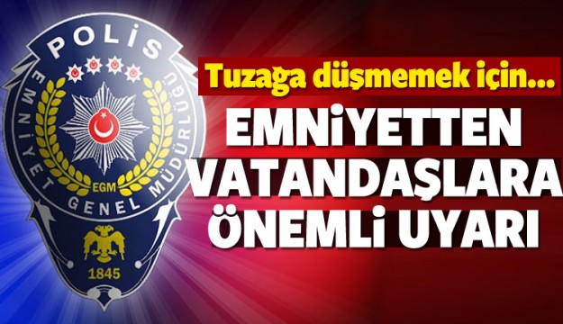 Emniyetten vatandaşlara önemli uyarı!