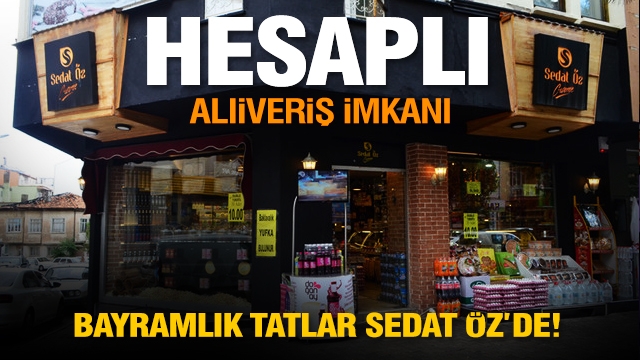 EN TATLI VE HESAPLI BAYRAM ALIŞVERİŞİNİN ADRESİ SEDAT ÖZ GURME!