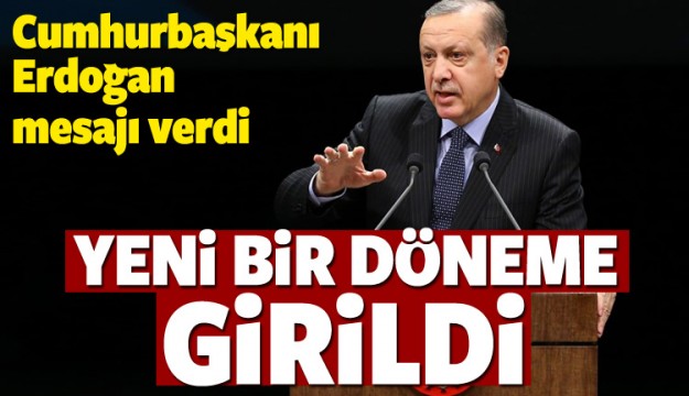 Erdoğan mesajı verdi: Yeni bir döneme girildi