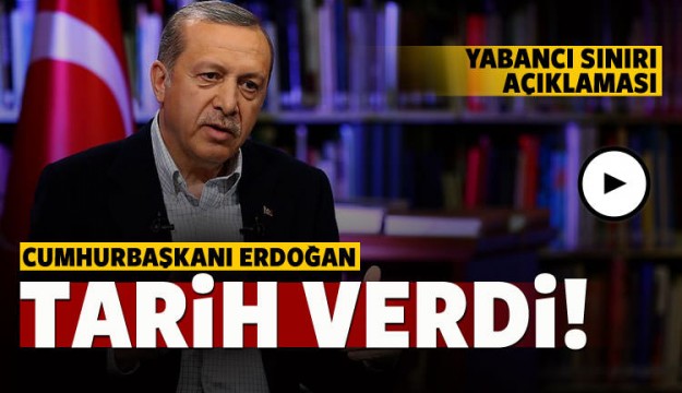Erdoğan tarih verdi! Yabancı sınırı açıklaması