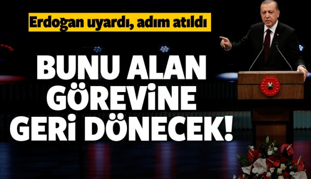 ERDOĞAN UYARDI! BUNU ALAN GÖREVİNE GERİ DÖNECEK