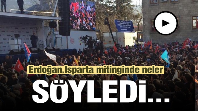 Erdoğan'ın Isparta mitinginden satır başları şu şekilde...