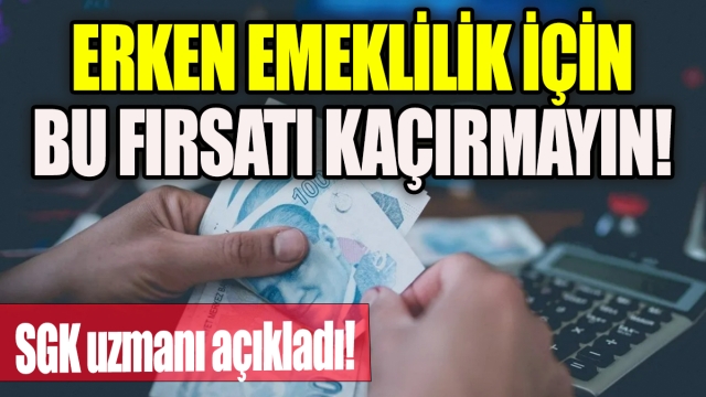 Erken Emeklilik İçin Bu Fırsatı Kaçırmayın: SGK Uzmanı Açıkladı!