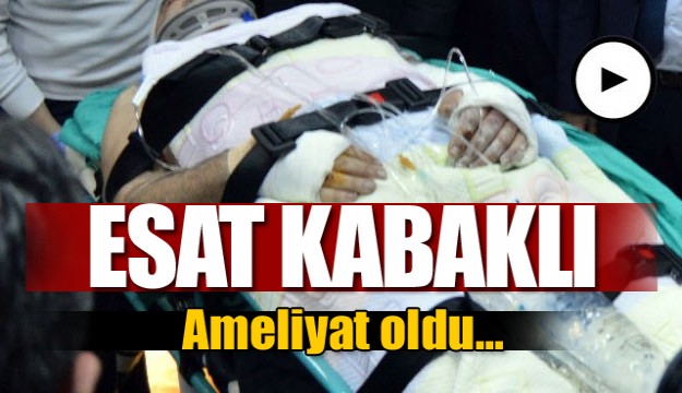 Esat Kabaklı Isparta'da ameliyat oldu