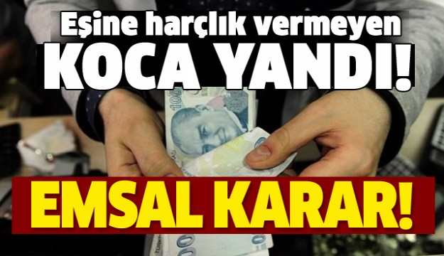 Eşine harçlık vermeyen koca yandı...Emsal karar!
