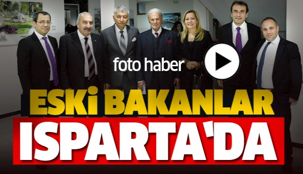 ESKİ BAKANLAR VE MİLLETVEKİLLERİ ISPARTA'DA