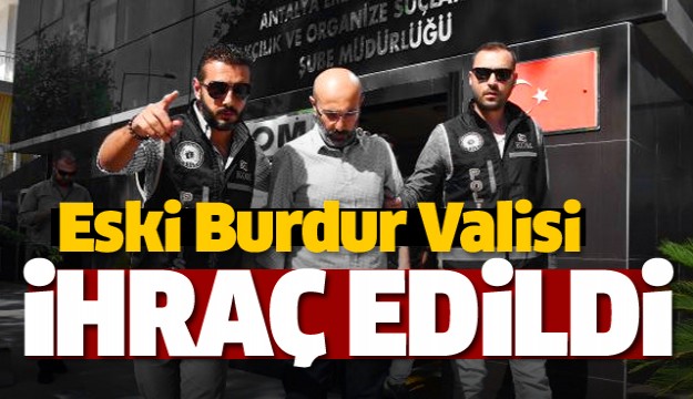 Eski Burdur Valisi İhraç Edildi