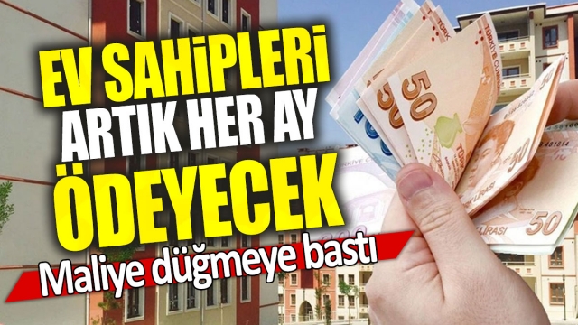 Ev Sahipleri Artık Her Ay Ödeyecek: Maliye Düğmeye Bastı