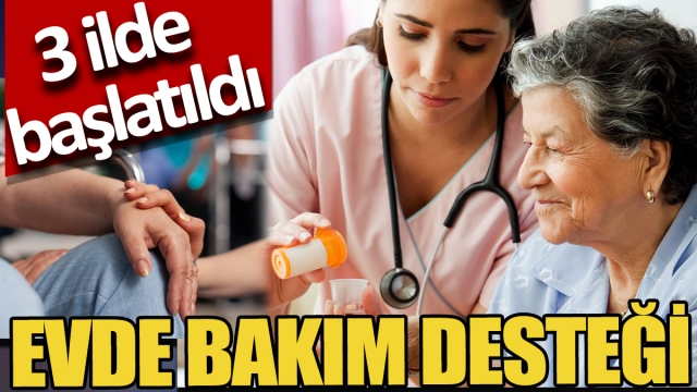 Evde Bakım Desteği Üç İlde Başlatıldı